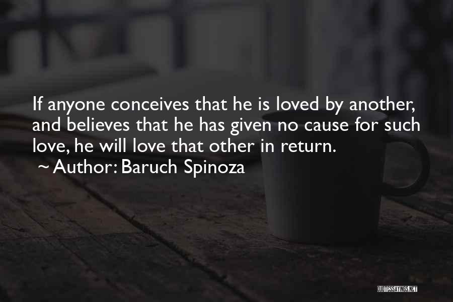 Baruch Spinoza Quotes: If Anyone Conceives That He Is Loved By Another, And Believes That He Has Given No Cause For Such Love,