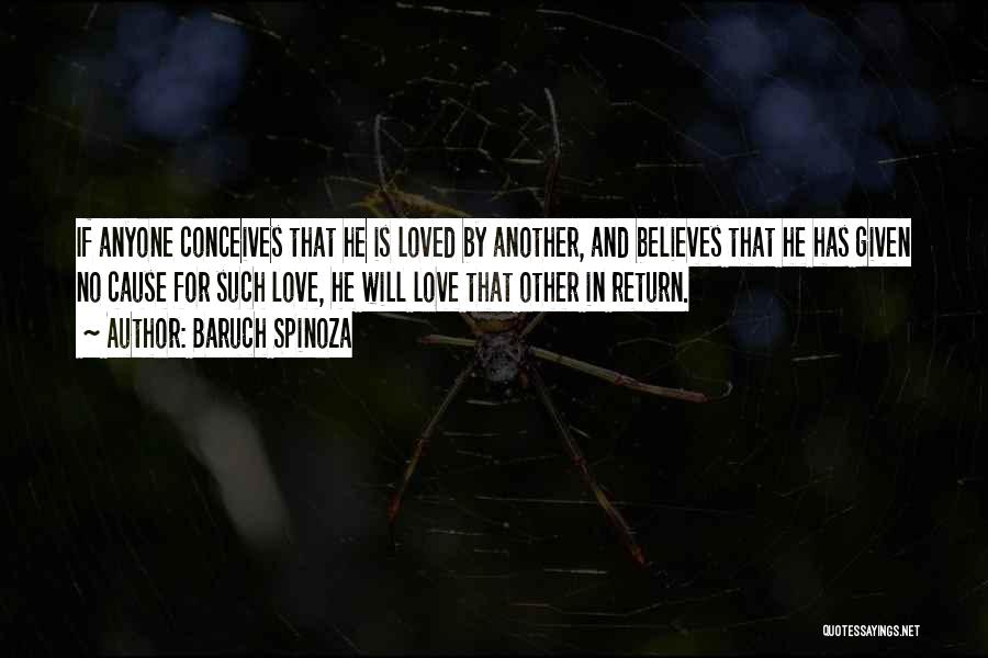 Baruch Spinoza Quotes: If Anyone Conceives That He Is Loved By Another, And Believes That He Has Given No Cause For Such Love,