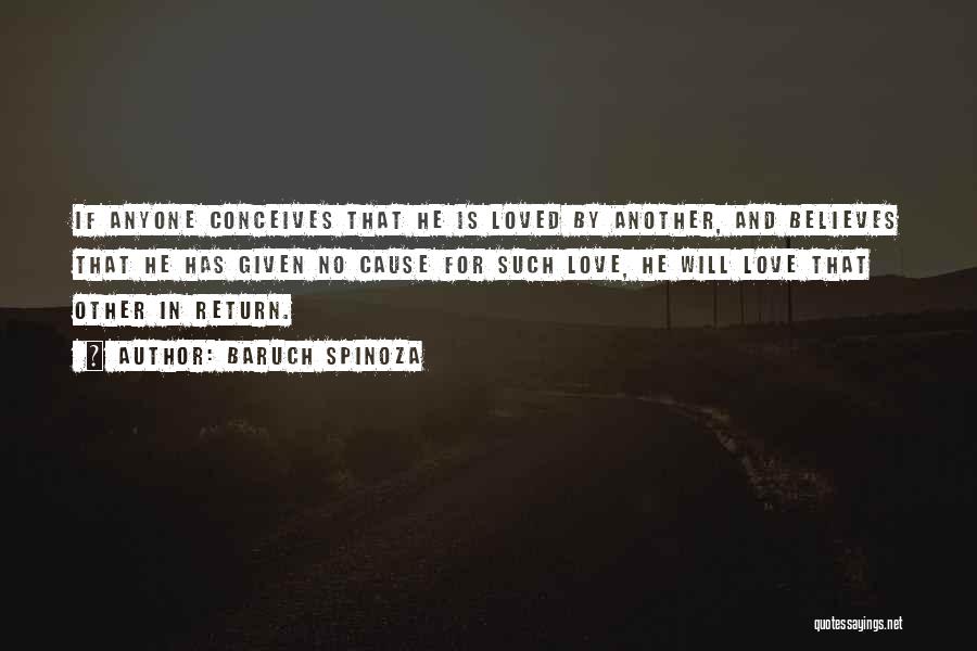 Baruch Spinoza Quotes: If Anyone Conceives That He Is Loved By Another, And Believes That He Has Given No Cause For Such Love,