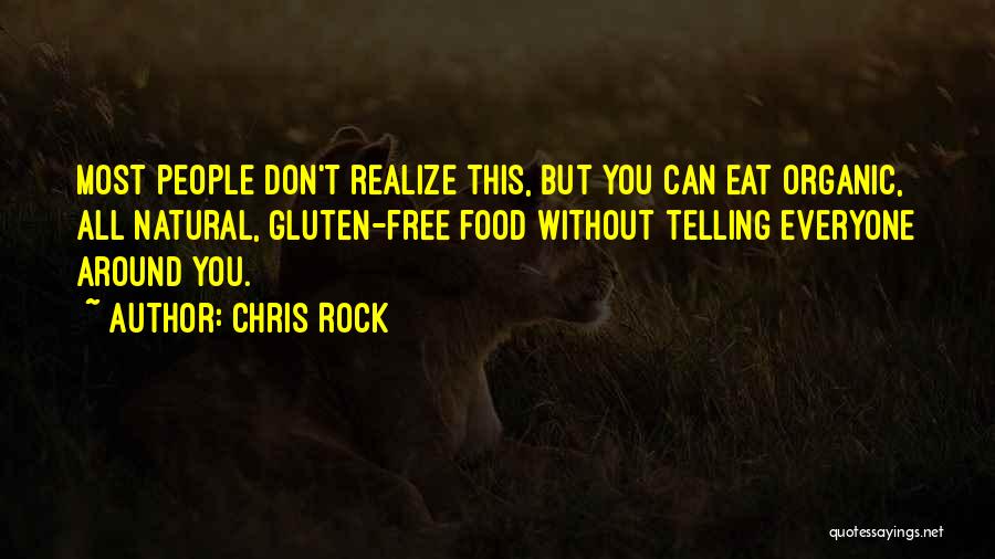 Chris Rock Quotes: Most People Don't Realize This, But You Can Eat Organic, All Natural, Gluten-free Food Without Telling Everyone Around You.
