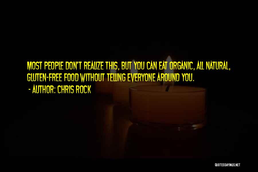 Chris Rock Quotes: Most People Don't Realize This, But You Can Eat Organic, All Natural, Gluten-free Food Without Telling Everyone Around You.