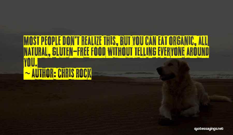 Chris Rock Quotes: Most People Don't Realize This, But You Can Eat Organic, All Natural, Gluten-free Food Without Telling Everyone Around You.