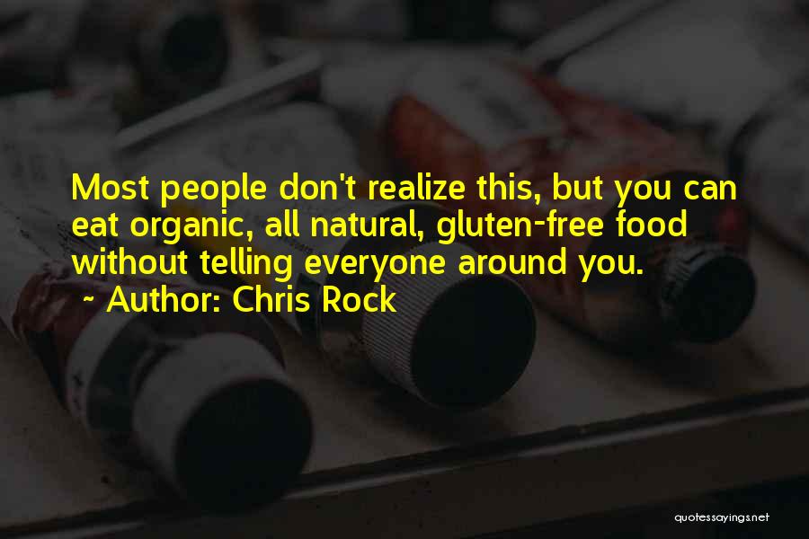 Chris Rock Quotes: Most People Don't Realize This, But You Can Eat Organic, All Natural, Gluten-free Food Without Telling Everyone Around You.