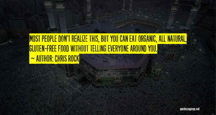 Chris Rock Quotes: Most People Don't Realize This, But You Can Eat Organic, All Natural, Gluten-free Food Without Telling Everyone Around You.