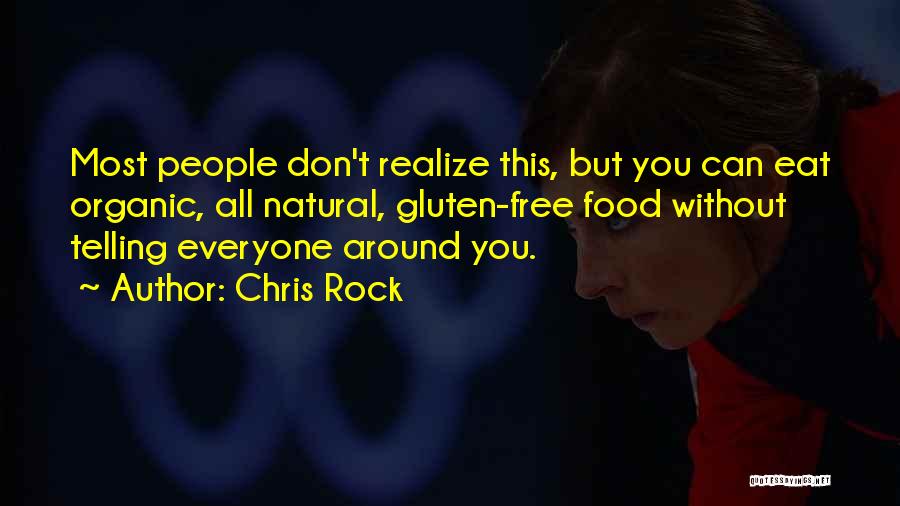 Chris Rock Quotes: Most People Don't Realize This, But You Can Eat Organic, All Natural, Gluten-free Food Without Telling Everyone Around You.