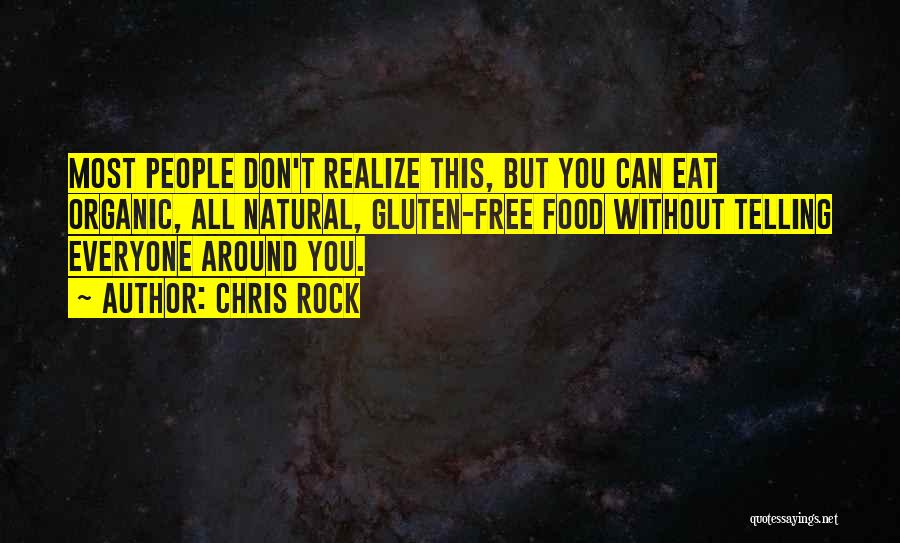 Chris Rock Quotes: Most People Don't Realize This, But You Can Eat Organic, All Natural, Gluten-free Food Without Telling Everyone Around You.