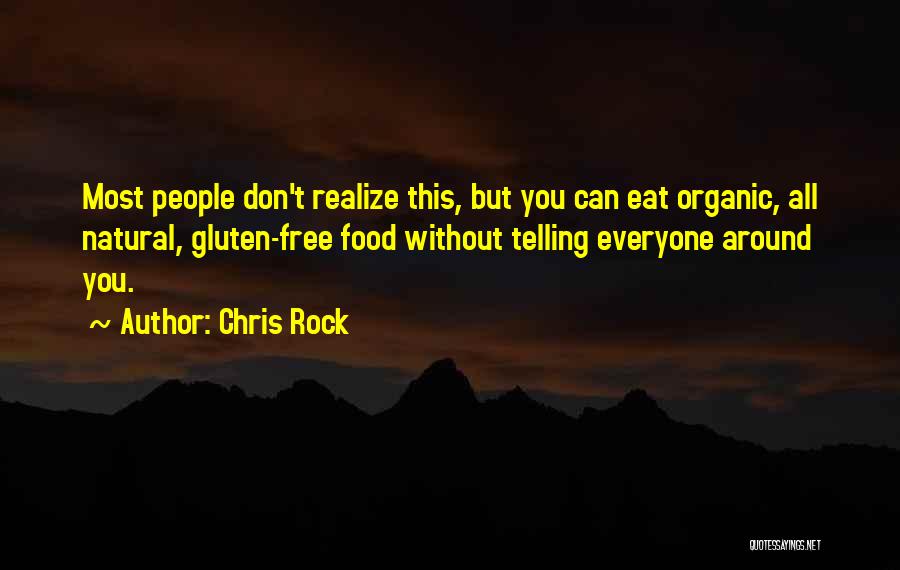 Chris Rock Quotes: Most People Don't Realize This, But You Can Eat Organic, All Natural, Gluten-free Food Without Telling Everyone Around You.