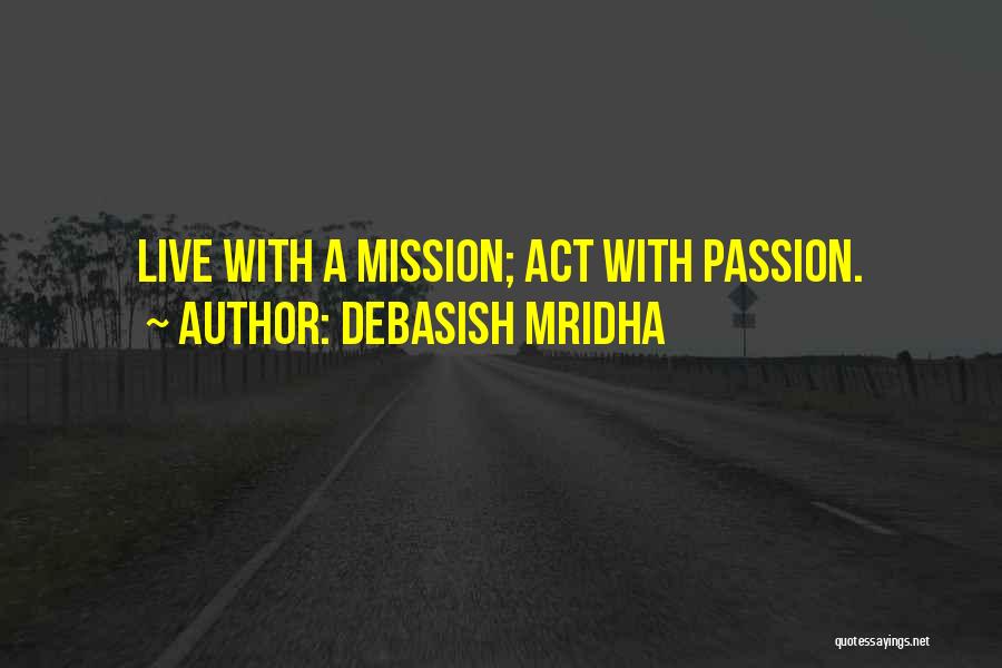 Debasish Mridha Quotes: Live With A Mission; Act With Passion.