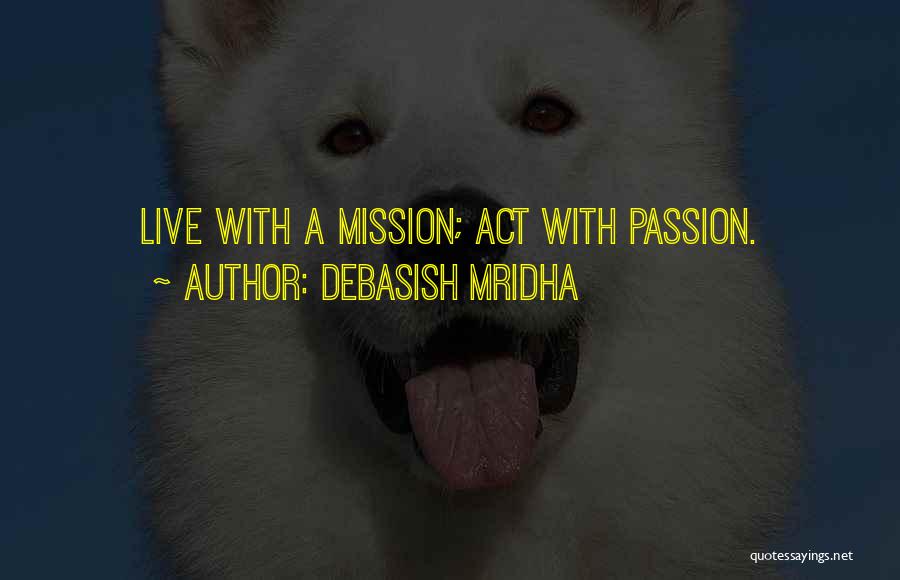 Debasish Mridha Quotes: Live With A Mission; Act With Passion.