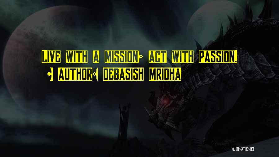 Debasish Mridha Quotes: Live With A Mission; Act With Passion.