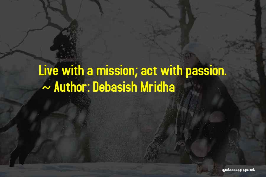 Debasish Mridha Quotes: Live With A Mission; Act With Passion.