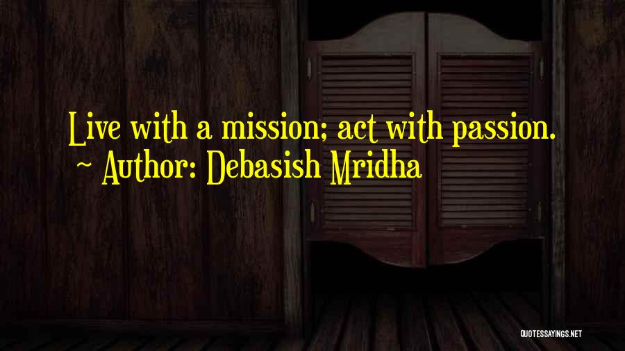 Debasish Mridha Quotes: Live With A Mission; Act With Passion.