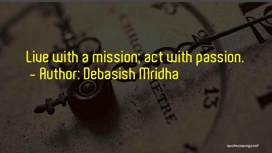 Debasish Mridha Quotes: Live With A Mission; Act With Passion.