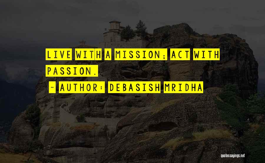 Debasish Mridha Quotes: Live With A Mission; Act With Passion.
