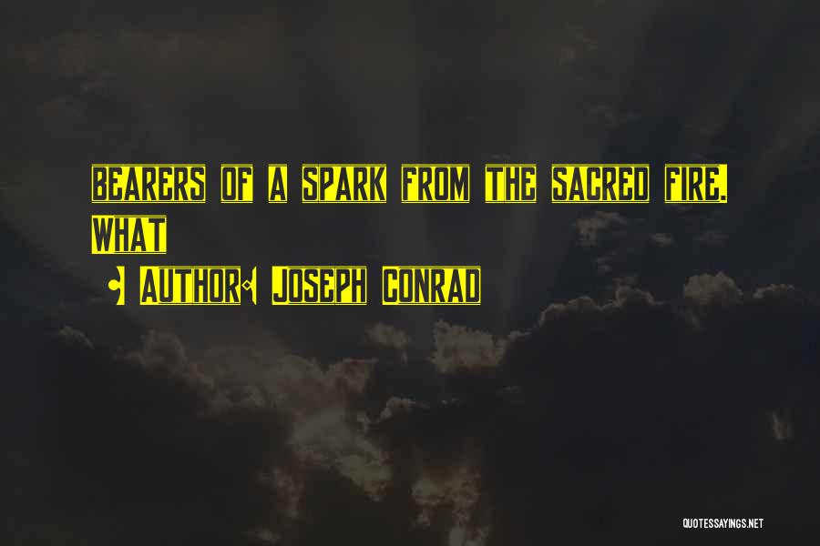 Joseph Conrad Quotes: Bearers Of A Spark From The Sacred Fire. What
