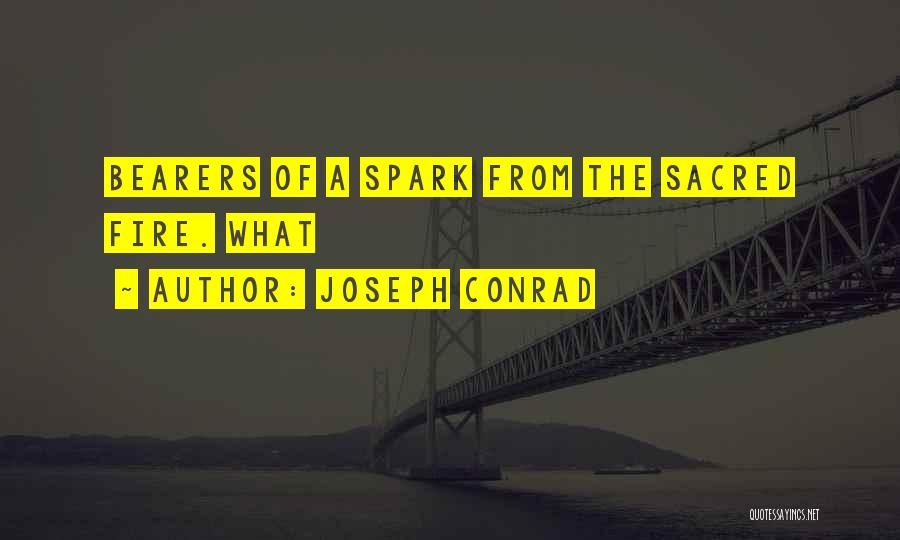 Joseph Conrad Quotes: Bearers Of A Spark From The Sacred Fire. What