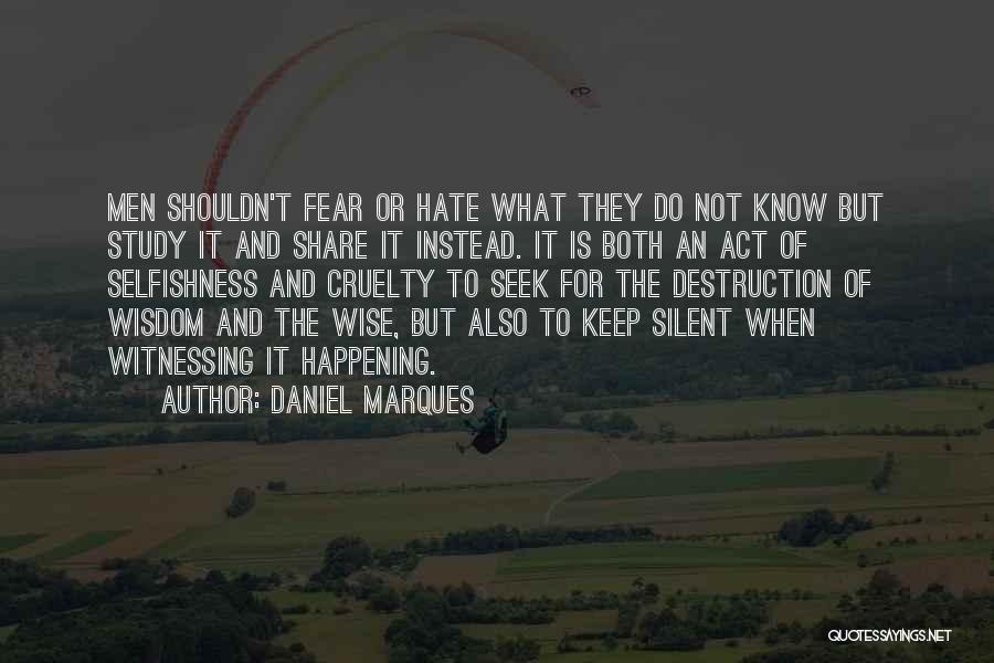 Daniel Marques Quotes: Men Shouldn't Fear Or Hate What They Do Not Know But Study It And Share It Instead. It Is Both