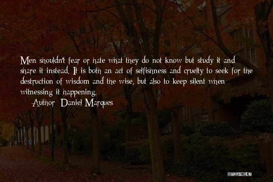 Daniel Marques Quotes: Men Shouldn't Fear Or Hate What They Do Not Know But Study It And Share It Instead. It Is Both