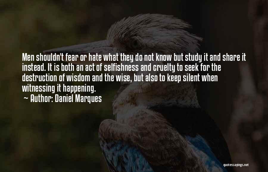 Daniel Marques Quotes: Men Shouldn't Fear Or Hate What They Do Not Know But Study It And Share It Instead. It Is Both