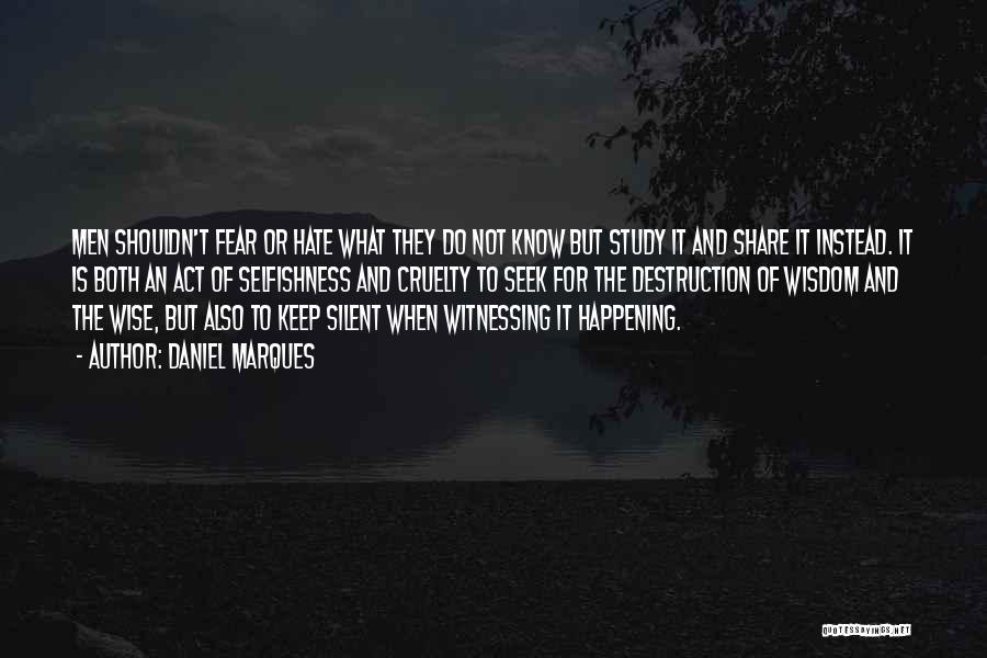 Daniel Marques Quotes: Men Shouldn't Fear Or Hate What They Do Not Know But Study It And Share It Instead. It Is Both