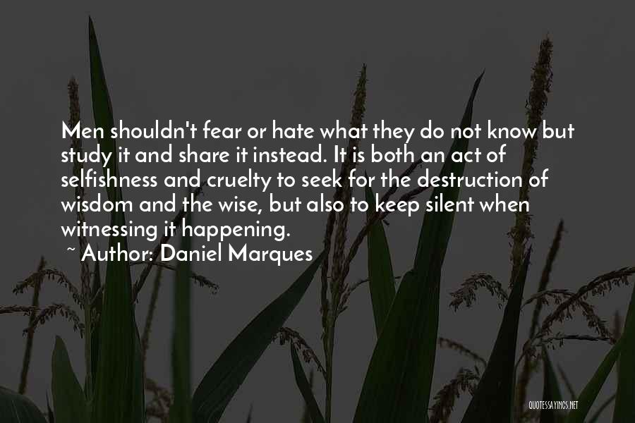 Daniel Marques Quotes: Men Shouldn't Fear Or Hate What They Do Not Know But Study It And Share It Instead. It Is Both