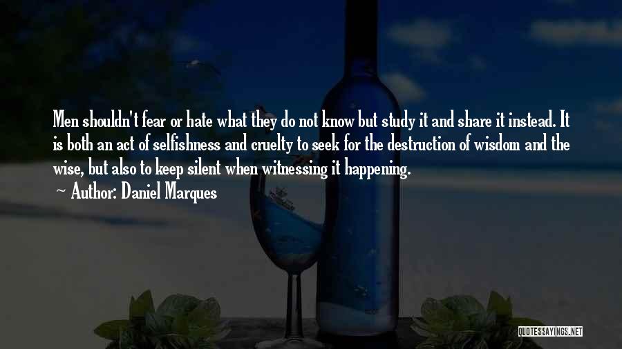 Daniel Marques Quotes: Men Shouldn't Fear Or Hate What They Do Not Know But Study It And Share It Instead. It Is Both