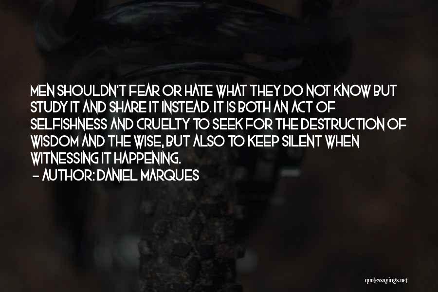 Daniel Marques Quotes: Men Shouldn't Fear Or Hate What They Do Not Know But Study It And Share It Instead. It Is Both