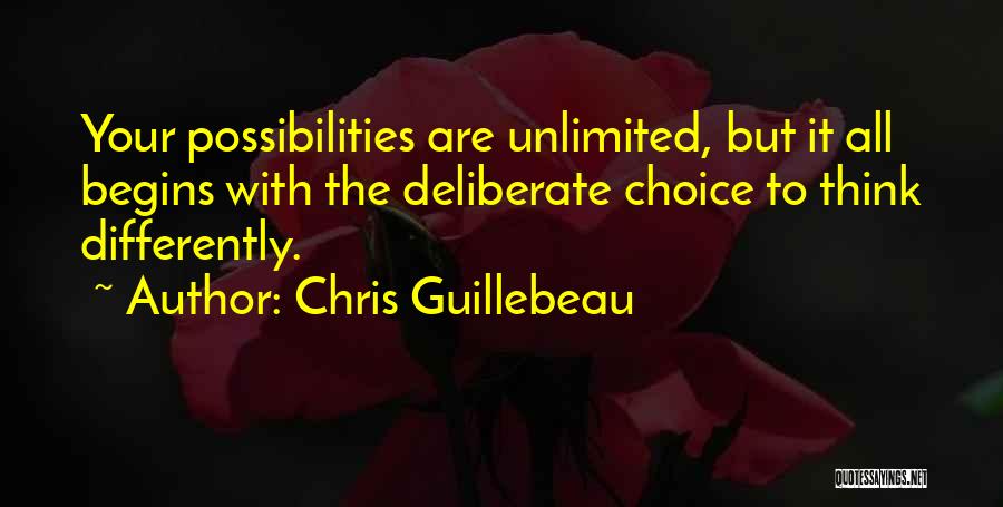 Chris Guillebeau Quotes: Your Possibilities Are Unlimited, But It All Begins With The Deliberate Choice To Think Differently.
