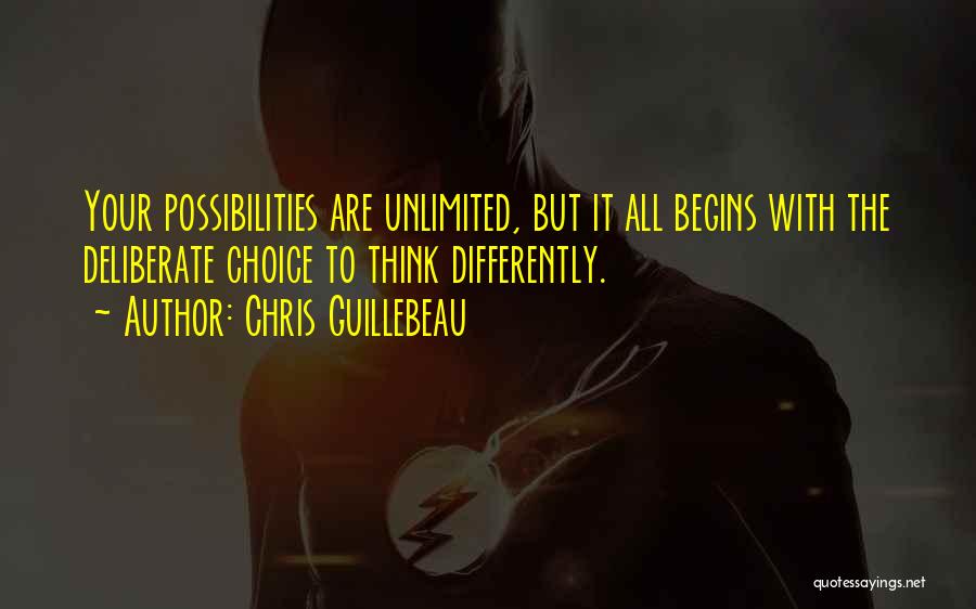 Chris Guillebeau Quotes: Your Possibilities Are Unlimited, But It All Begins With The Deliberate Choice To Think Differently.