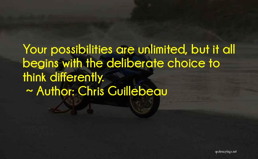 Chris Guillebeau Quotes: Your Possibilities Are Unlimited, But It All Begins With The Deliberate Choice To Think Differently.