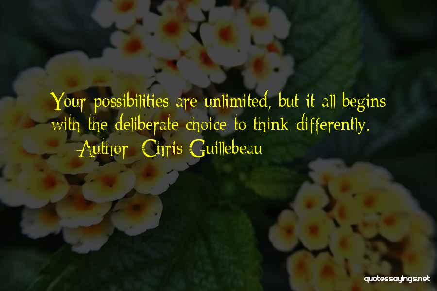 Chris Guillebeau Quotes: Your Possibilities Are Unlimited, But It All Begins With The Deliberate Choice To Think Differently.