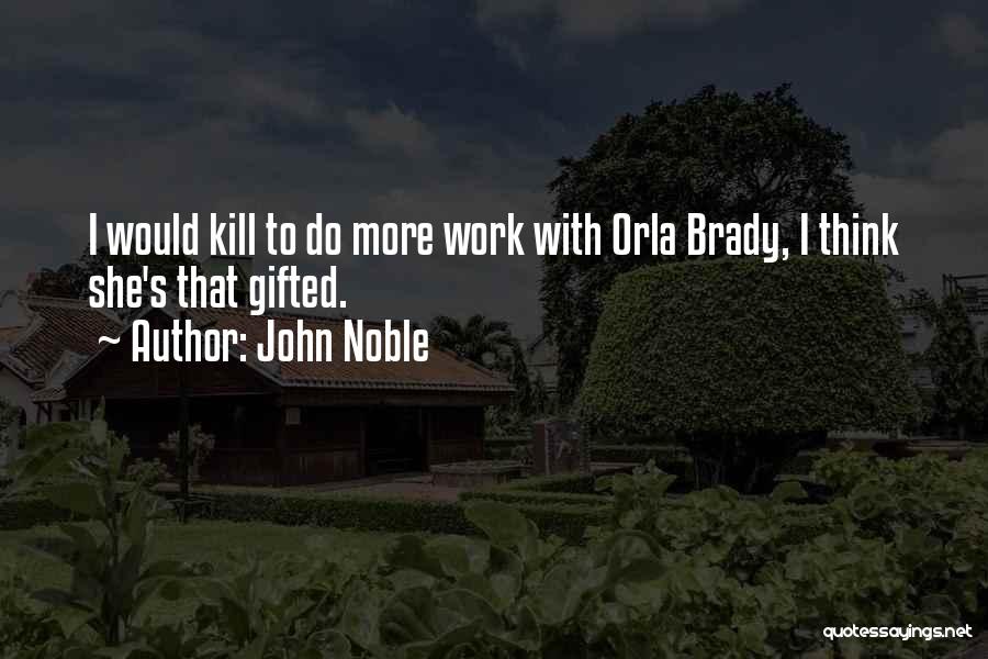 John Noble Quotes: I Would Kill To Do More Work With Orla Brady, I Think She's That Gifted.