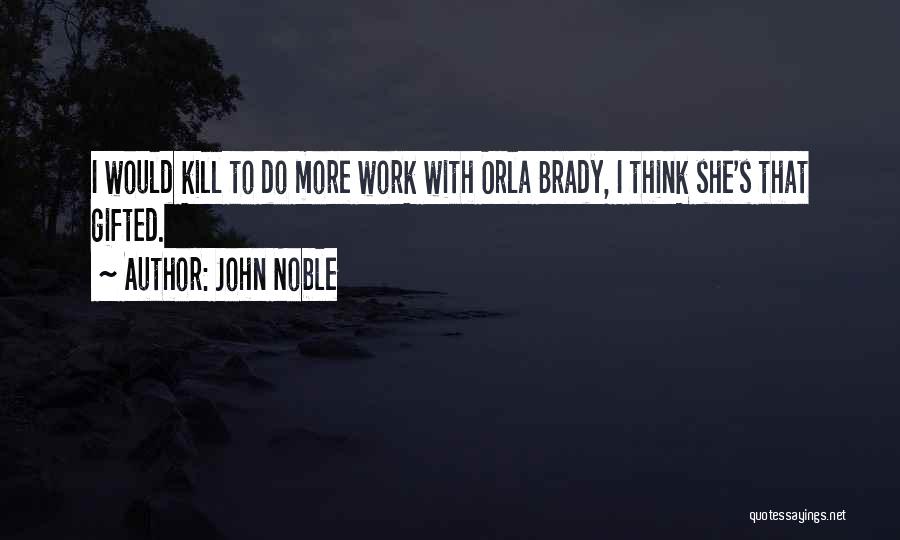 John Noble Quotes: I Would Kill To Do More Work With Orla Brady, I Think She's That Gifted.