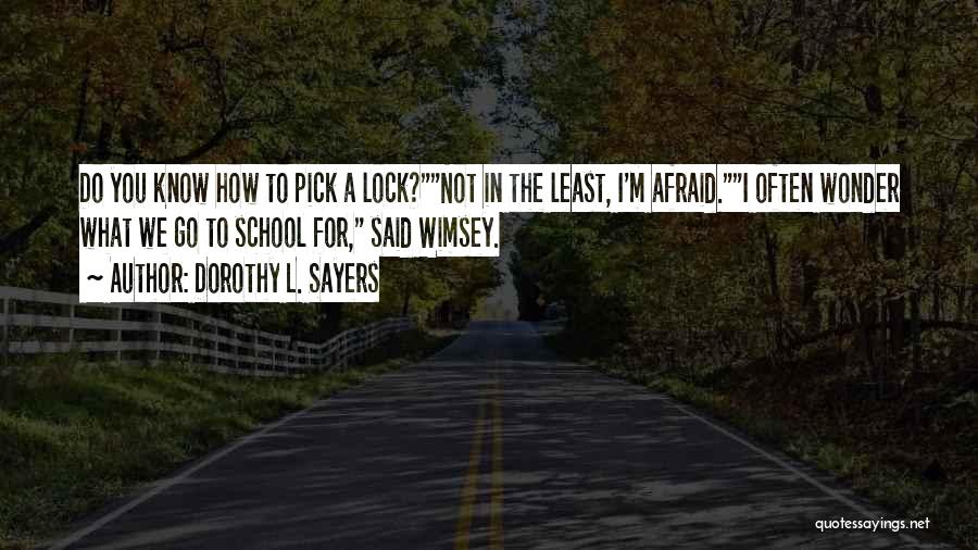 Dorothy L. Sayers Quotes: Do You Know How To Pick A Lock?not In The Least, I'm Afraid.i Often Wonder What We Go To School