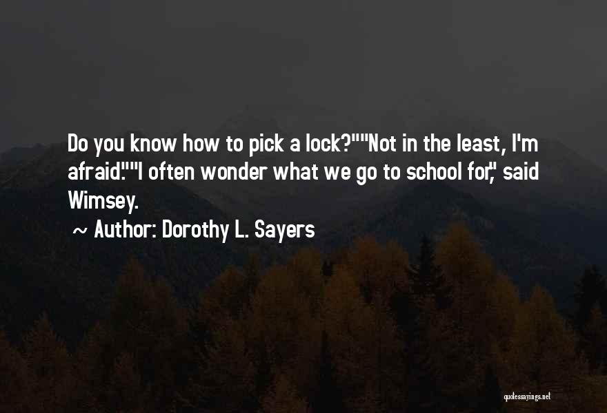 Dorothy L. Sayers Quotes: Do You Know How To Pick A Lock?not In The Least, I'm Afraid.i Often Wonder What We Go To School