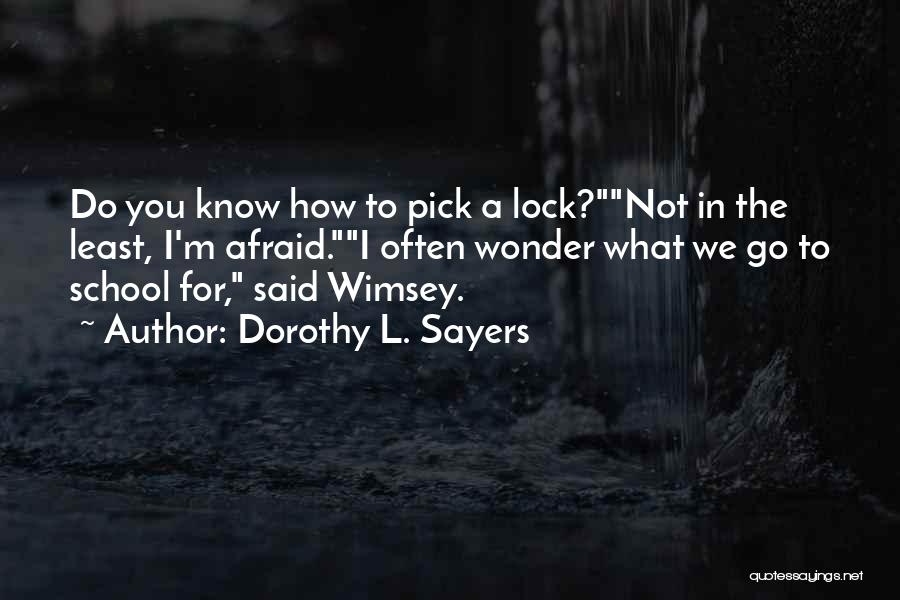 Dorothy L. Sayers Quotes: Do You Know How To Pick A Lock?not In The Least, I'm Afraid.i Often Wonder What We Go To School