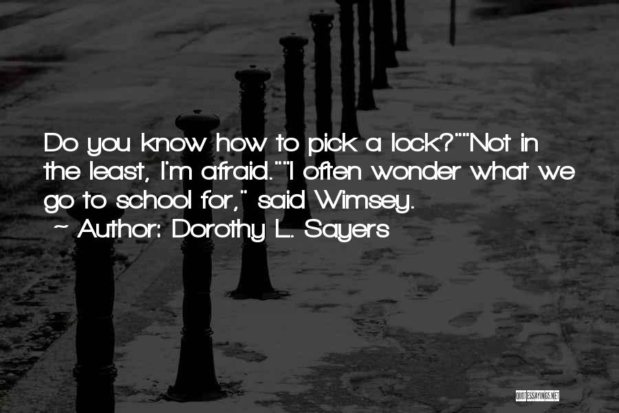 Dorothy L. Sayers Quotes: Do You Know How To Pick A Lock?not In The Least, I'm Afraid.i Often Wonder What We Go To School