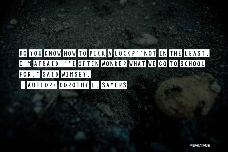 Dorothy L. Sayers Quotes: Do You Know How To Pick A Lock?not In The Least, I'm Afraid.i Often Wonder What We Go To School