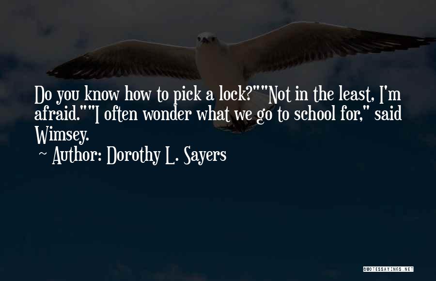 Dorothy L. Sayers Quotes: Do You Know How To Pick A Lock?not In The Least, I'm Afraid.i Often Wonder What We Go To School