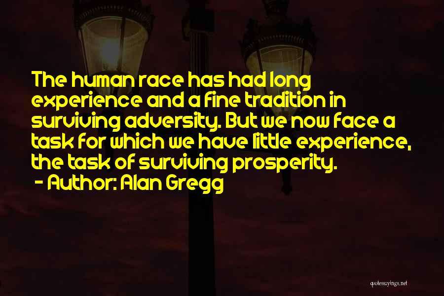 Alan Gregg Quotes: The Human Race Has Had Long Experience And A Fine Tradition In Surviving Adversity. But We Now Face A Task