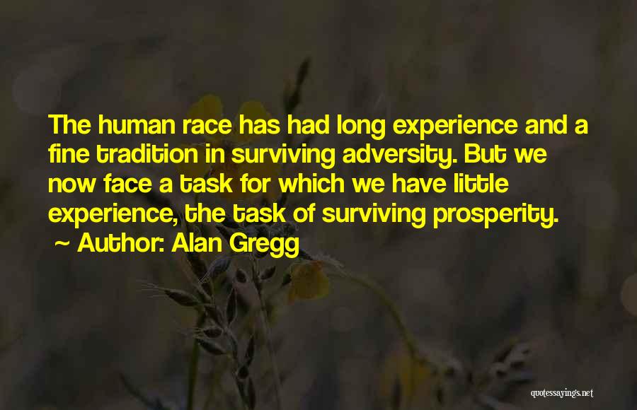 Alan Gregg Quotes: The Human Race Has Had Long Experience And A Fine Tradition In Surviving Adversity. But We Now Face A Task