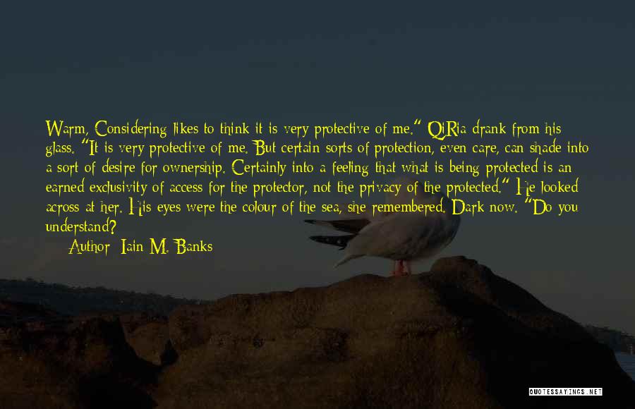 Iain M. Banks Quotes: Warm, Considering Likes To Think It Is Very Protective Of Me. Qiria Drank From His Glass. It Is Very Protective