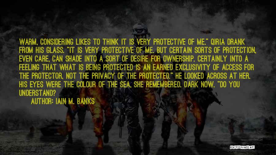 Iain M. Banks Quotes: Warm, Considering Likes To Think It Is Very Protective Of Me. Qiria Drank From His Glass. It Is Very Protective