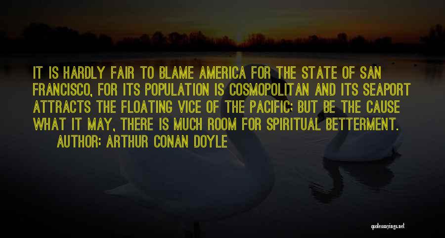 Arthur Conan Doyle Quotes: It Is Hardly Fair To Blame America For The State Of San Francisco, For Its Population Is Cosmopolitan And Its