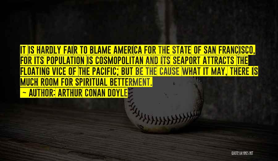 Arthur Conan Doyle Quotes: It Is Hardly Fair To Blame America For The State Of San Francisco, For Its Population Is Cosmopolitan And Its