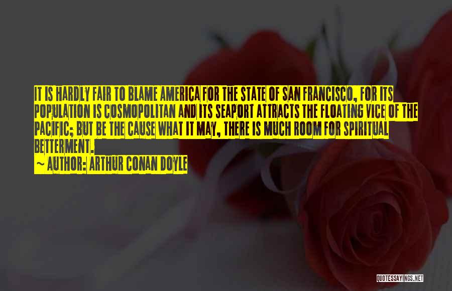 Arthur Conan Doyle Quotes: It Is Hardly Fair To Blame America For The State Of San Francisco, For Its Population Is Cosmopolitan And Its