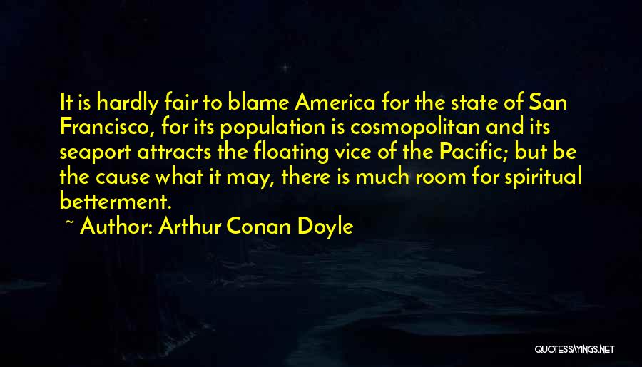 Arthur Conan Doyle Quotes: It Is Hardly Fair To Blame America For The State Of San Francisco, For Its Population Is Cosmopolitan And Its