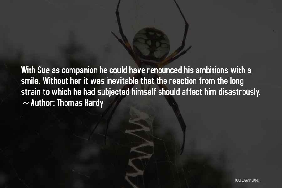 Thomas Hardy Quotes: With Sue As Companion He Could Have Renounced His Ambitions With A Smile. Without Her It Was Inevitable That The