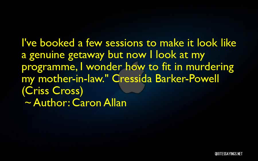 Caron Allan Quotes: I've Booked A Few Sessions To Make It Look Like A Genuine Getaway But Now I Look At My Programme,