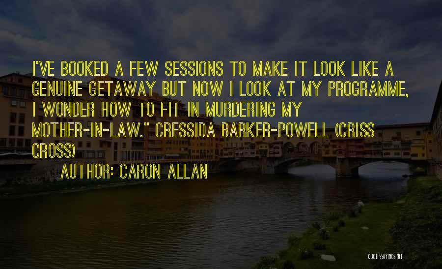 Caron Allan Quotes: I've Booked A Few Sessions To Make It Look Like A Genuine Getaway But Now I Look At My Programme,